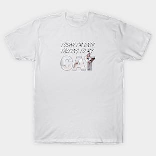 Today I'm only talking to my cat - white long hair siamese cat oil painting word art T-Shirt